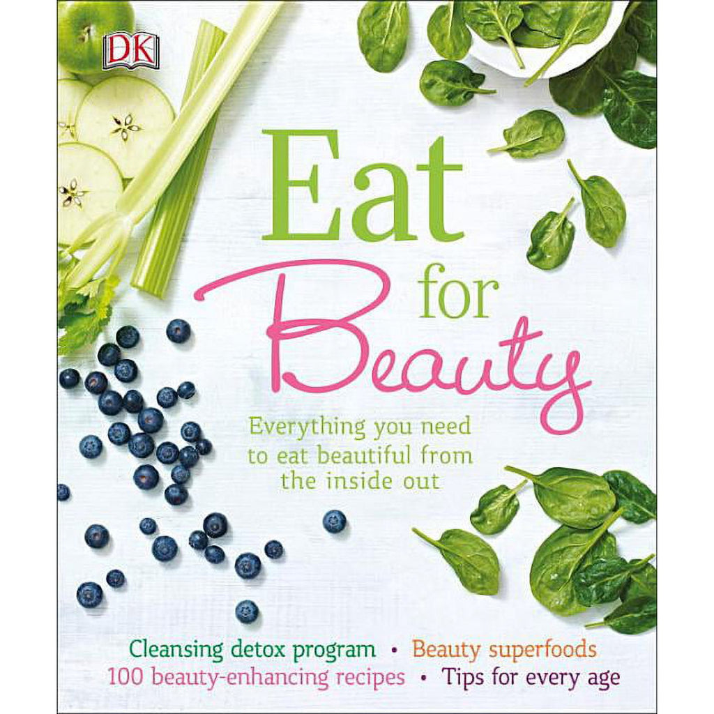 Eat for Beauty: How the Right Foods Can Transform Your Skin, Hair, and Health