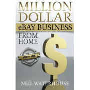Million Dollar Ebay Business from Home - a Step by Step Guide : Million Dollar E