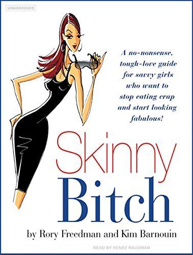 Skinny Bitch : a No-Nonsense, Tough-Love Guide for Savvy Girls Who Want to Stop