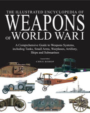 The Illustrated Encyclopedia of Weapons of World War I: the Comprehensive Guide